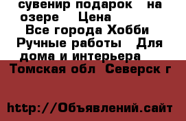 сувенир подарок “ на озере“ › Цена ­ 1 250 - Все города Хобби. Ручные работы » Для дома и интерьера   . Томская обл.,Северск г.